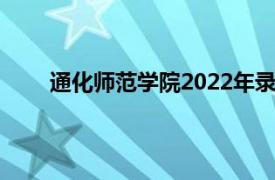 通化师范学院2022年录取分数线（通化师范学院）