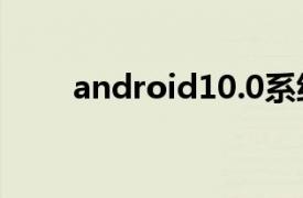 android10.0系统（Android 1.0）