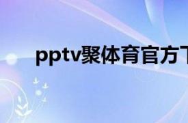pptv聚体育官方下载（PPTV聚体育）