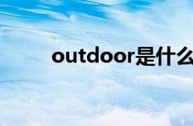 outdoor是什么意思（Outdoor）