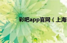 彩吧app官网（上海彩吧信息科技有限公司）