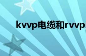 kvvp电缆和rvvp电缆的区别（kvvp）