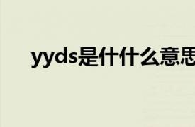 yyds是什什么意思（yyds的意思是啥）