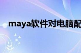maya软件对电脑配置要求（MAYA软件）