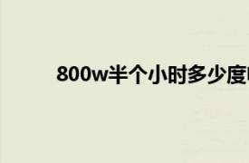 800w半个小时多少度电（800w一小时几度电）