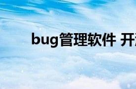 bug管理软件 开源（bug管理软件）