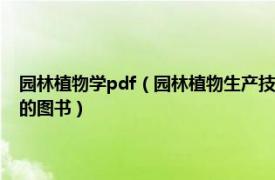 园林植物学pdf（园林植物生产技术 2004年中国劳动社会保障出版社出版的图书）