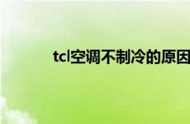 tcl空调不制冷的原因及解决办法（TCL空调）