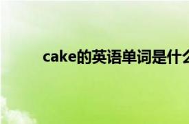 cake的英语单词是什么（Cakewalk 英语单词）