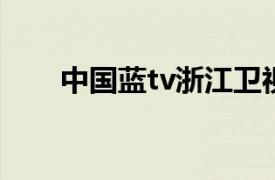 中国蓝tv浙江卫视直播（中国蓝TV）