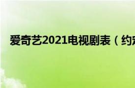 爱奇艺2021电视剧表（约定 2021年爱奇艺出品电视剧）