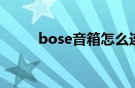 bose音箱怎么连接（BOSE音箱）