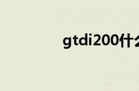 gtdi200什么意思（GTD）