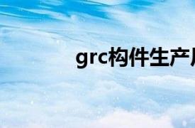grc构件生产厂家（grc构件）