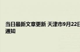 当日最新文章更新 天津市9月22日要核酸全市大筛查吗 看明天全市做核酸通知