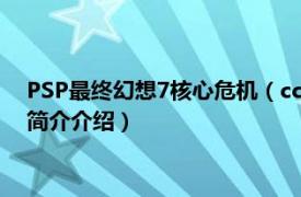 PSP最终幻想7核心危机（cc PSP最终幻想7-核心危机相关内容简介介绍）