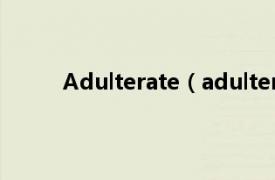 Adulterate（adulterated相关内容简介介绍）