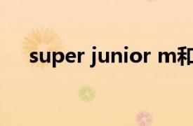 super junior m和super junior的关系
