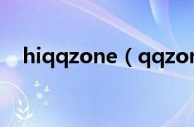 hiqqzone（qqzone相关内容简介介绍）