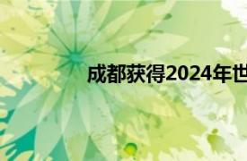 成都获得2024年世界园艺博览会举办权!