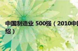 中国制造业 500强（2010中国制造业企业500强相关内容简介介绍）