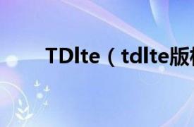 TDlte（tdlte版相关内容简介介绍）