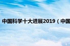 中国科学十大进展2019（中国科学十大进展相关内容简介介绍）