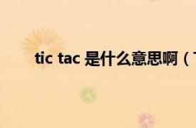 tic tac 是什么意思啊（Tic Tac相关内容简介介绍）