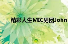 精彩人生MIC男团John Chi演唱歌曲相关内容介绍