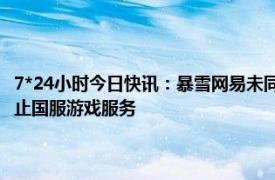 7*24小时今日快讯：暴雪网易未同意将协议顺延6个月 暴雪中国1月23日中止国服游戏服务