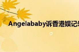 Angelababy诉香港娱记朱皮获赔具体详细内容是什么
