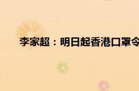 李家超：明日起香港口罩令全面取消具体详细内容是什么