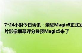7*24小时今日快讯：荣耀Magic5正式发布3999元起售 荣耀憋了三年的大招首颗自研芯片影像屏幕评分登顶Magic5来了