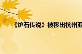 《炉石传说》被移出杭州亚运会项目具体详细内容是什么