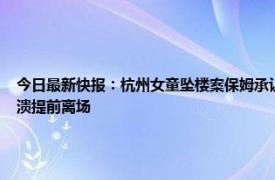 今日最新快报：杭州女童坠楼案保姆承认过失 杭州女童电梯坠亡案择期宣判母亲情绪崩溃提前离场