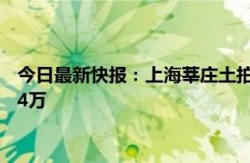 今日最新快报：上海莘庄土拍空前激烈 上海老夫妻搬家刺客花费4万