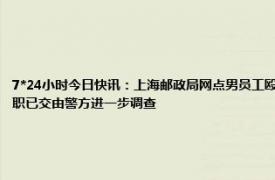 7*24小时今日快讯：上海邮政局网点男员工殴打女同事 员工在岗位打人上海邮政局回应打人者被停职已交由警方进一步调查