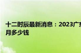 十二时辰最新消息：2023广东残疾人两项补贴标准最新：每人每月多少钱