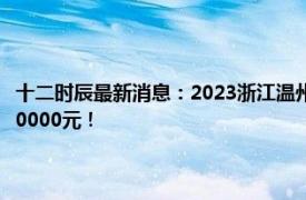 十二时辰最新消息：2023浙江温州一胎补贴标准：生育一孩补贴最高补贴10000元！