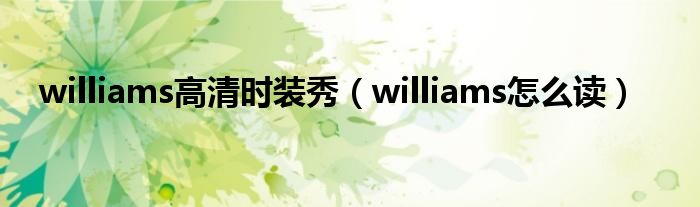williams高清时装秀（williams怎么读）