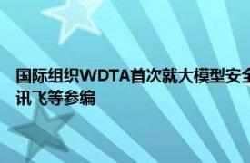 国际组织WDTA首次就大模型安全发布国际标准，蚂蚁集团 OpenAI 科大讯飞等参编