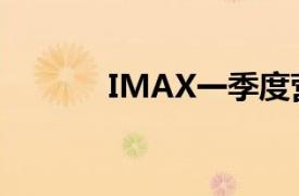 IMAX一季度营收7910万美元