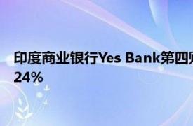 印度商业银行Yes Bank第四财季净利润454.亿卢比，同比增长124%