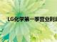 LG化学第一季营业利润2646亿韩元，同比下降67.1%
